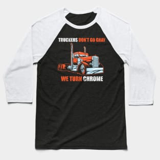 truckers don't go gray we turn chrome Baseball T-Shirt